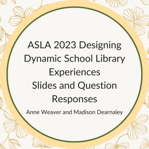ASLA 2023 Designing Dynamic School Library Experiences Slides and Question Responses